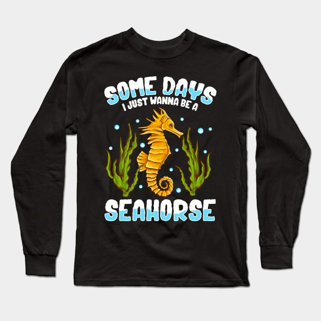 Cute & Funny Some Days I Just Wanna Be A Seahorse Long Sleeve T-Shirt by theperfectpresents